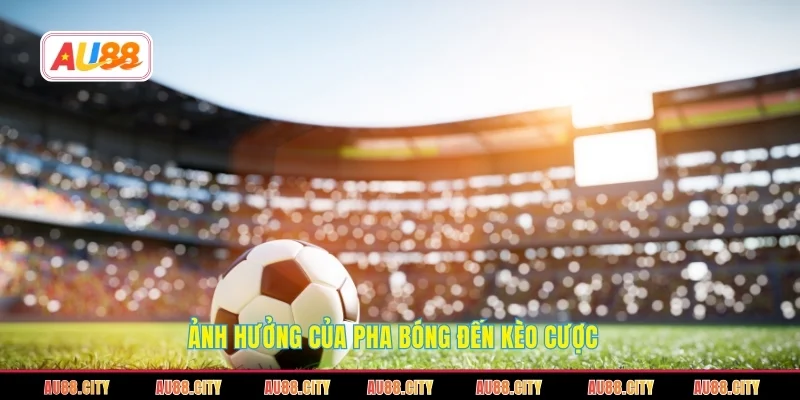 Ảnh hưởng của pha bóng đến kèo cược