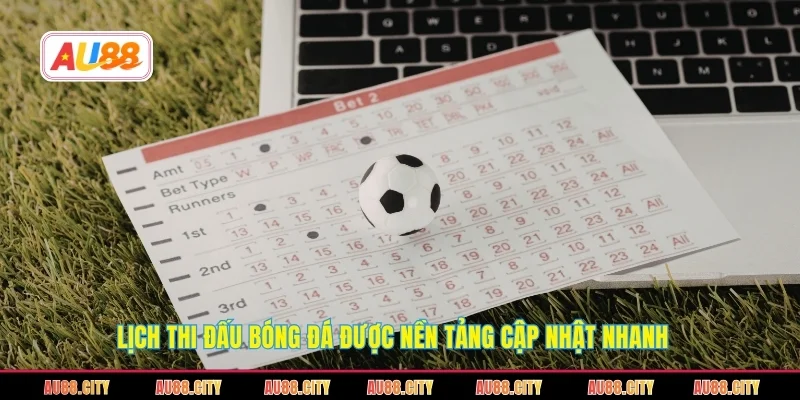 Lịch thi đấu bóng đá được nền tảng cập nhật nhanh